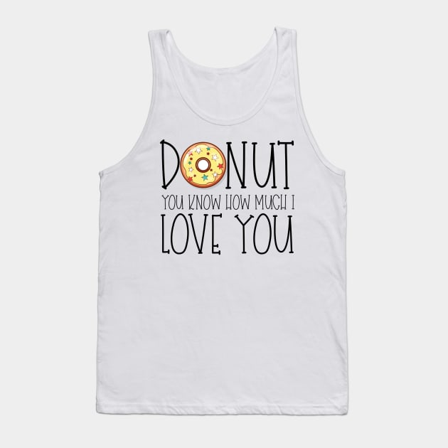 Donut You Know How Much I Love You Donut Lovers Gift Tank Top by TheOptimizedCreative